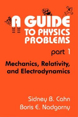 A Guide To Physics Problems Part 1 & 2 - by Sidney B. Cahn 2004